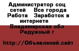Администратор соц. сетей: - Все города Работа » Заработок в интернете   . Владимирская обл.,Радужный г.